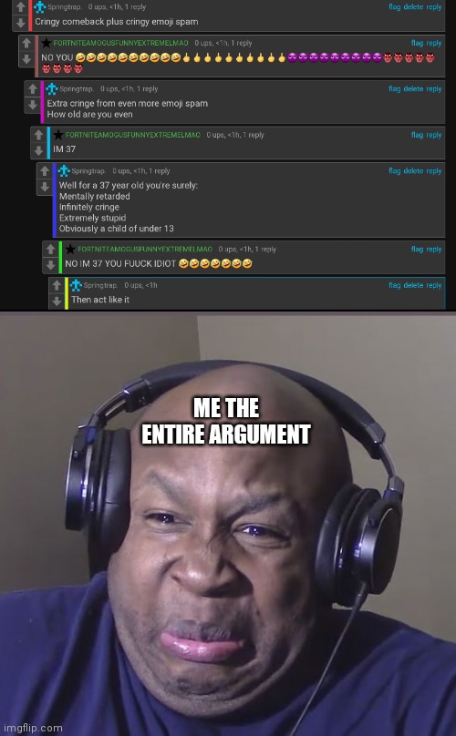 Who tf is this guy anyway | ME THE ENTIRE ARGUMENT | image tagged in cringe | made w/ Imgflip meme maker