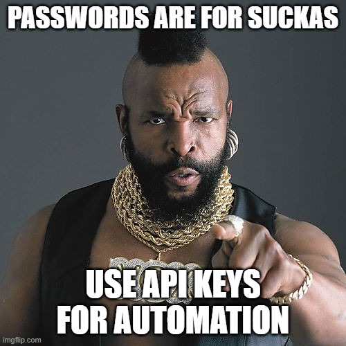 passwords are for suckas | PASSWORDS ARE FOR SUCKAS; USE API KEYS FOR AUTOMATION | image tagged in memes,mr t pity the fool,work,password,api,automation | made w/ Imgflip meme maker