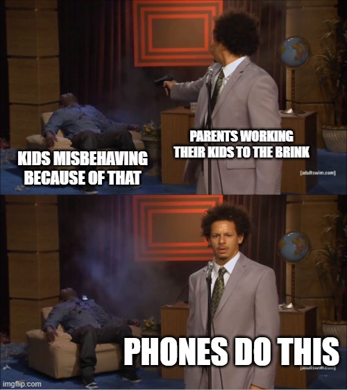 upvote if you are a kid |  PARENTS WORKING THEIR KIDS TO THE BRINK; KIDS MISBEHAVING BECAUSE OF THAT; PHONES DO THIS | image tagged in memes,who killed hannibal | made w/ Imgflip meme maker