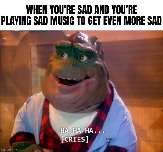 THE WORDING IS DIFFERENT IT’S OKAY | WHEN YOU’RE SAD AND YOU’RE PLAYING SAD MUSIC TO GET EVEN MORE SAD | made w/ Imgflip meme maker