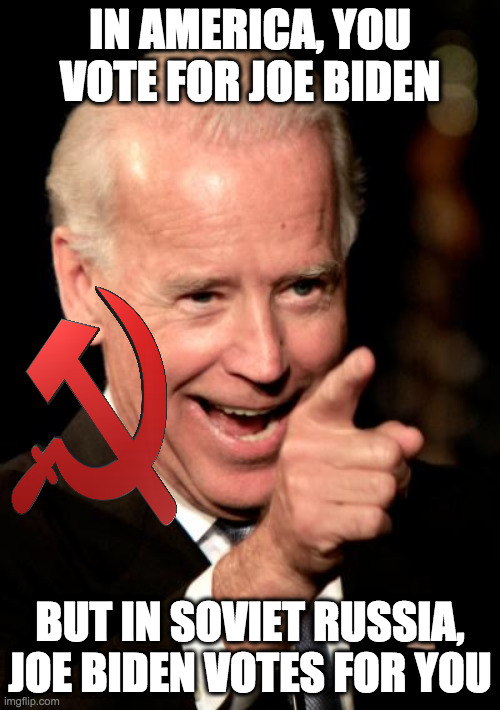 Smilin Biden Meme | IN AMERICA, YOU VOTE FOR JOE BIDEN; BUT IN SOVIET RUSSIA, JOE BIDEN VOTES FOR YOU | image tagged in memes,smilin biden | made w/ Imgflip meme maker