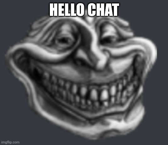 Realistic Troll Face | HELLO CHAT | made w/ Imgflip meme maker