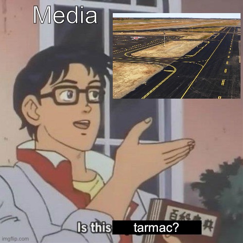The media reporting on aviation be like | Media; tarmac? | image tagged in is this a blank | made w/ Imgflip meme maker