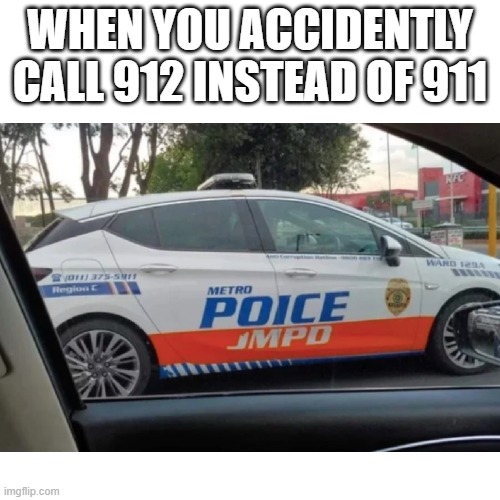 WHEN YOU ACCIDENTLY CALL 912 INSTEAD OF 911 | image tagged in police,blank white template,blank transparent square,memes,wrong | made w/ Imgflip meme maker