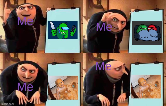 Gru's Plan | Me; Me; Me; Me | image tagged in memes,gru's plan | made w/ Imgflip meme maker