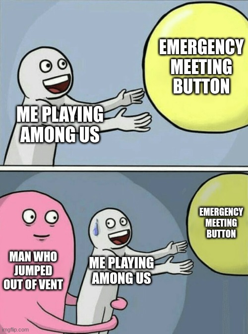 Running Away Balloon | EMERGENCY MEETING BUTTON; ME PLAYING AMONG US; EMERGENCY MEETING BUTTON; MAN WHO JUMPED OUT OF VENT; ME PLAYING AMONG US | image tagged in memes,running away balloon | made w/ Imgflip meme maker