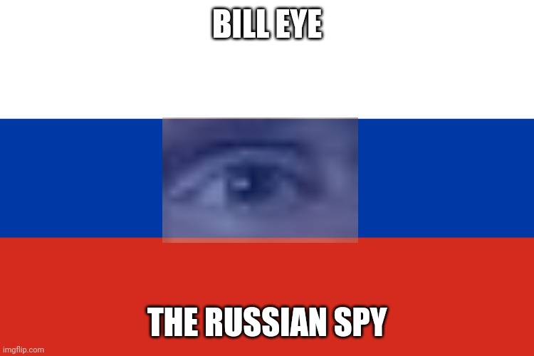 BILL EYE THE RUSSIAN SPY | made w/ Imgflip meme maker