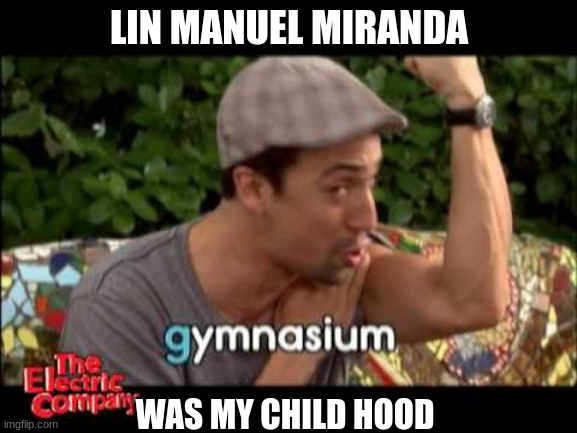 LIN MANUEL MIRANDA; WAS MY CHILD HOOD | made w/ Imgflip meme maker