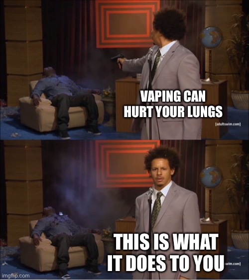 Who Killed Hannibal |  VAPING CAN HURT YOUR LUNGS; THIS IS WHAT IT DOES TO YOU | image tagged in memes,who killed hannibal | made w/ Imgflip meme maker