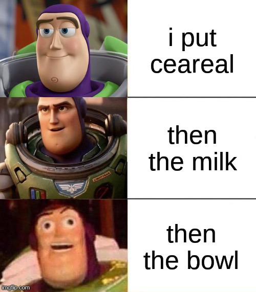 Better, best, blurst lightyear edition | i put ceareal; then the milk; then the bowl | image tagged in better best blurst lightyear edition | made w/ Imgflip meme maker