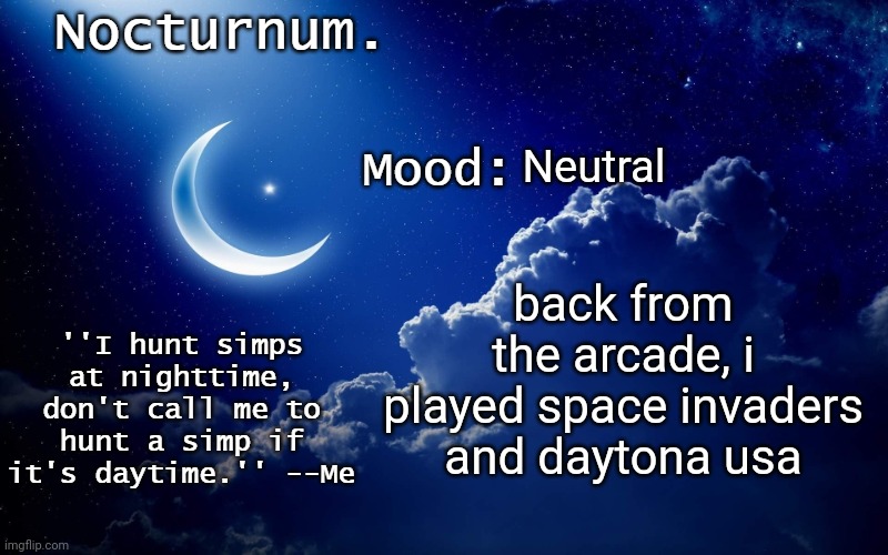 Nocturnum's crescent template | Neutral; back from the arcade, i played space invaders and daytona usa | image tagged in nocturnum's crescent template | made w/ Imgflip meme maker
