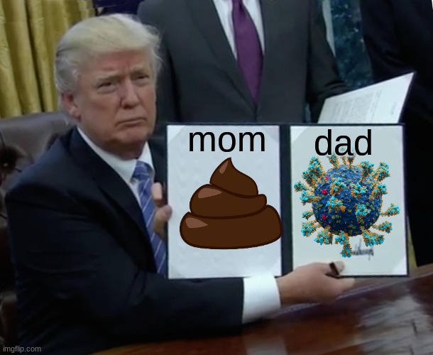 Trump Bill Signing | mom; dad | image tagged in memes,trump bill signing | made w/ Imgflip meme maker