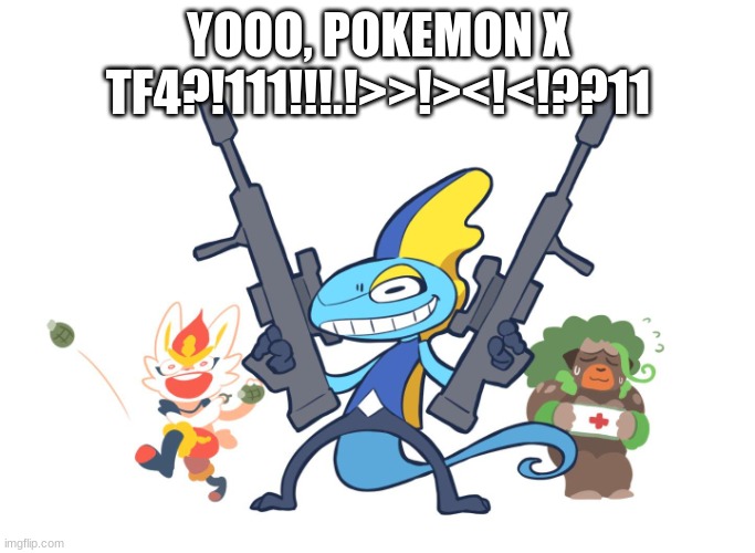 Pokemon in WW3 | YOOO, POKEMON X TF4?!111!!!.!>>!><!<!??11 | image tagged in pokemon in ww3 | made w/ Imgflip meme maker