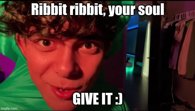 If you know, you know | Ribbit ribbit, your soul; GIVE IT :) | image tagged in frog | made w/ Imgflip meme maker