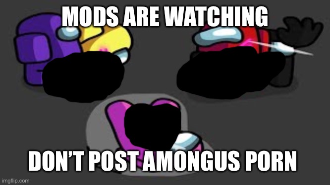 sussy baka | MODS ARE WATCHING; DON’T POST AMONGUS PORN | image tagged in sussy baka | made w/ Imgflip meme maker