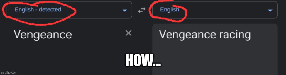IT'S ONLY ENGRICSH? | HOW... | image tagged in google translate,fail | made w/ Imgflip meme maker