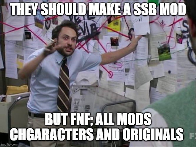 Charlie Conspiracy (Always Sunny in Philidelphia) | THEY SHOULD MAKE A SSB MOD BUT FNF; ALL MODS CHGARACTERS AND ORIGINALS | image tagged in charlie conspiracy always sunny in philidelphia | made w/ Imgflip meme maker