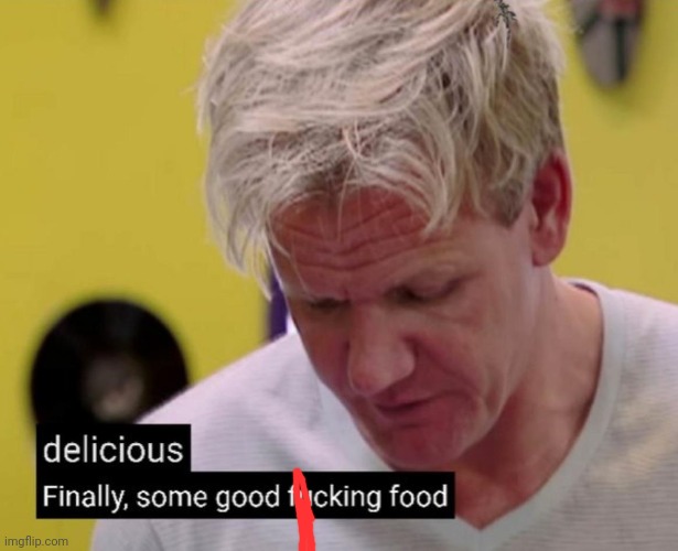 Finally some good fucking food | image tagged in finally some good fucking food | made w/ Imgflip meme maker