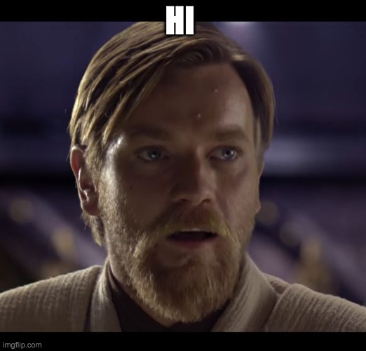 i am the back | HI | image tagged in hello there | made w/ Imgflip meme maker