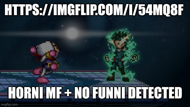 https://imgflip.com/i/54mq8f | HTTPS://IMGFLIP.COM/I/54MQ8F; HORNI MF + NO FUNNI DETECTED | made w/ Imgflip meme maker