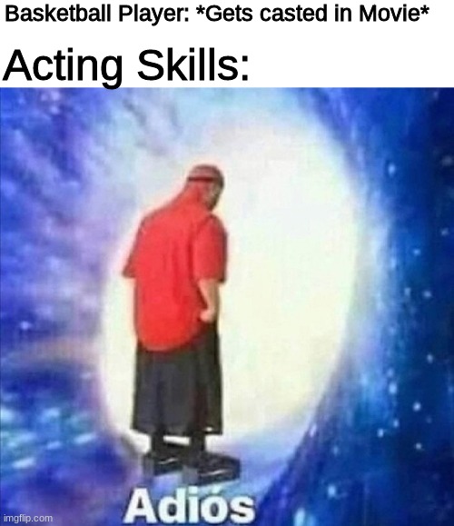 Ever seen a basketball player act good? | Basketball Player: *Gets casted in Movie*; Acting Skills: | image tagged in adios,basketball,memes,funny | made w/ Imgflip meme maker