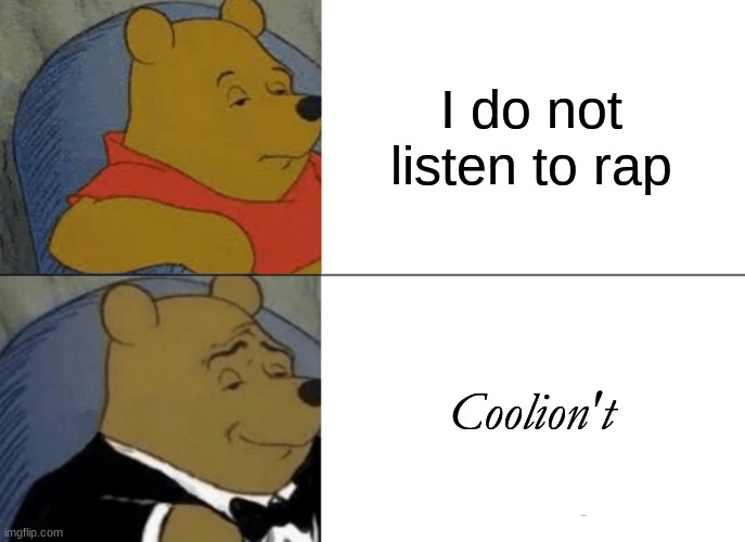 Rup Masic | I do not listen to rap; Coolion't | image tagged in memes,tuxedo winnie the pooh | made w/ Imgflip meme maker