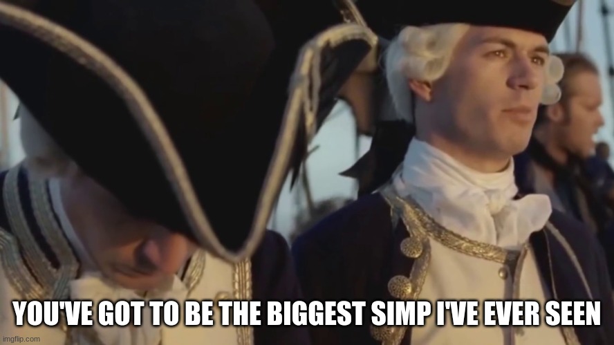 me when bubonic: | YOU'VE GOT TO BE THE BIGGEST SIMP I'VE EVER SEEN | image tagged in thats gotta be the best pirate i've ever seen | made w/ Imgflip meme maker