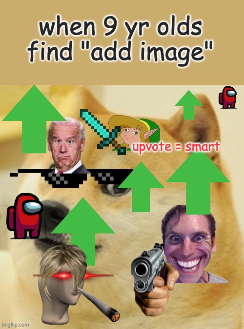 Doge | when 9 yr olds find "add image"; upvote = smart | image tagged in memes,doge | made w/ Imgflip meme maker
