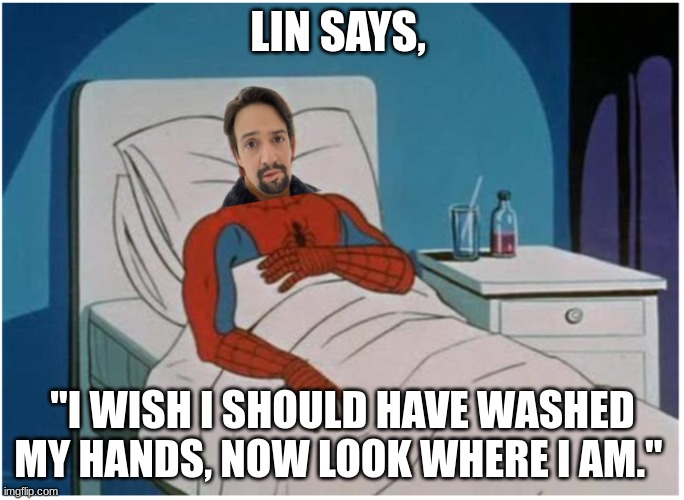 poor lin :( | LIN SAYS, "I WISH I SHOULD HAVE WASHED MY HANDS, NOW LOOK WHERE I AM." | image tagged in lin manuel miranda,hamilton,spiderman | made w/ Imgflip meme maker