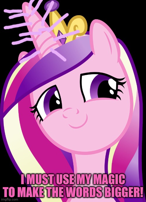 Cadence | I MUST USE MY MAGIC TO MAKE THE WORDS BIGGER! | image tagged in cadence | made w/ Imgflip meme maker