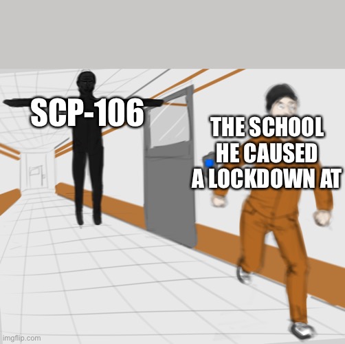 . F in the chat for those poor souls | THE SCHOOL HE CAUSED A LOCKDOWN AT; SCP-106 | image tagged in scp tpose | made w/ Imgflip meme maker