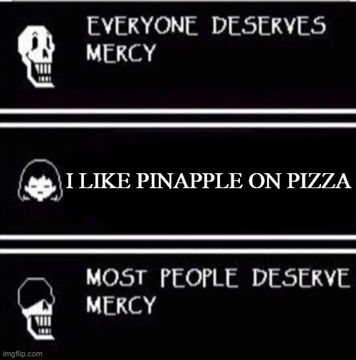 I can't stand it | I LIKE PINAPPLE ON PIZZA | image tagged in mercy undertale | made w/ Imgflip meme maker