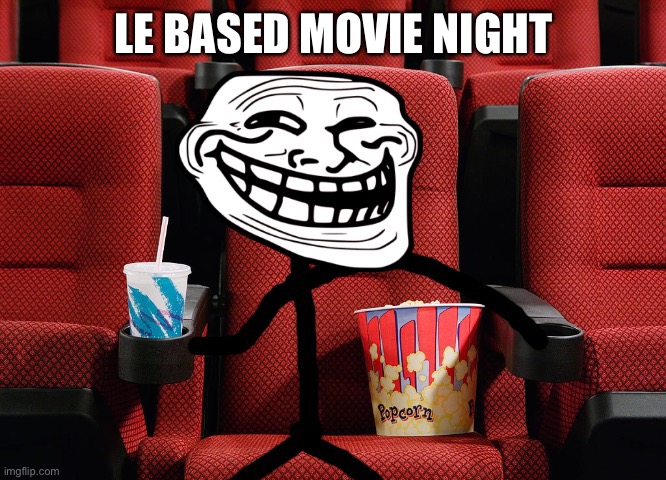 LE BASED MOVIE NIGHT | made w/ Imgflip meme maker