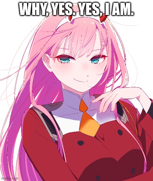 WHY, YES. YES, I AM. | made w/ Imgflip meme maker