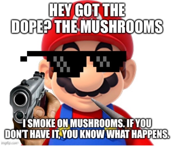 Mario wants his dope | image tagged in mario,memes | made w/ Imgflip meme maker