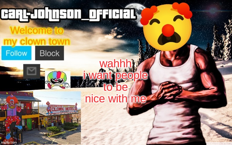 Carl-Johnson_Official template | wahhh i want people to be nice with me | image tagged in carl-johnson_official template | made w/ Imgflip meme maker