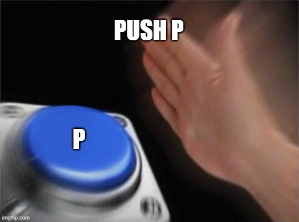 Blank Nut Button | PUSH P; P | image tagged in memes,blank nut button | made w/ Imgflip meme maker
