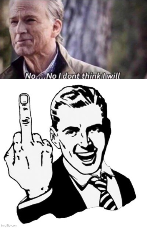 image tagged in no i don't think i will,memes,1950s middle finger | made w/ Imgflip meme maker