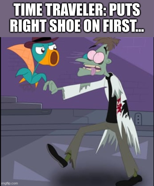 Plants vs zombies 3? | TIME TRAVELER: PUTS RIGHT SHOE ON FIRST... | image tagged in plants vs zombies,phineas and ferb | made w/ Imgflip meme maker