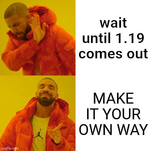 Drake Hotline Bling Meme | wait until 1.19 comes out; MAKE IT YOUR OWN WAY | image tagged in memes,drake hotline bling | made w/ Imgflip meme maker