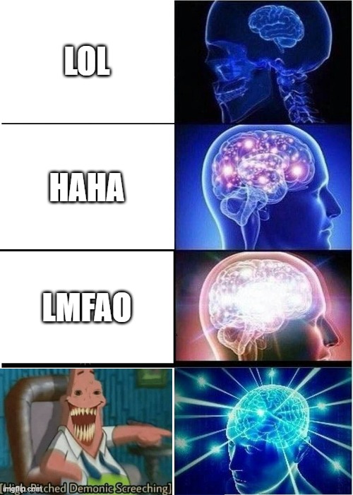 Expanding Brain | LOL; HAHA; LMFAO | image tagged in memes,expanding brain | made w/ Imgflip meme maker