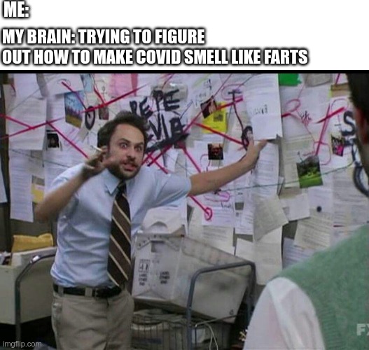 It won't stop | ME:; MY BRAIN: TRYING TO FIGURE OUT HOW TO MAKE COVID SMELL LIKE FARTS | image tagged in trying to explain | made w/ Imgflip meme maker