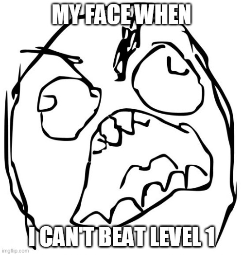 tottaly not token from GD colon | MY FACE WHEN; I CAN'T BEAT LEVEL 1 | image tagged in angery troll face | made w/ Imgflip meme maker