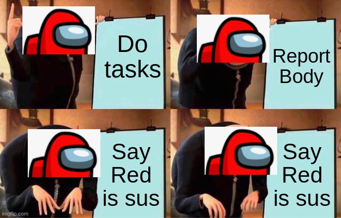 Gru's Plan | Do tasks; Report Body; Say Red is sus; Say Red is sus | image tagged in memes,gru's plan | made w/ Imgflip meme maker