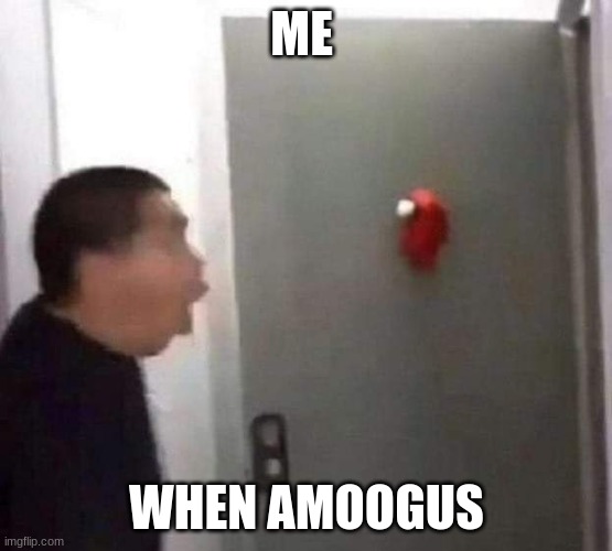 sus | ME; WHEN AMOOGUS | image tagged in sus pog | made w/ Imgflip meme maker