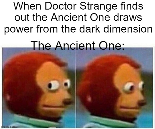 What the ancient one was felling | When Doctor Strange finds out the Ancient One draws power from the dark dimension; The Ancient One: | image tagged in memes,monkey puppet | made w/ Imgflip meme maker