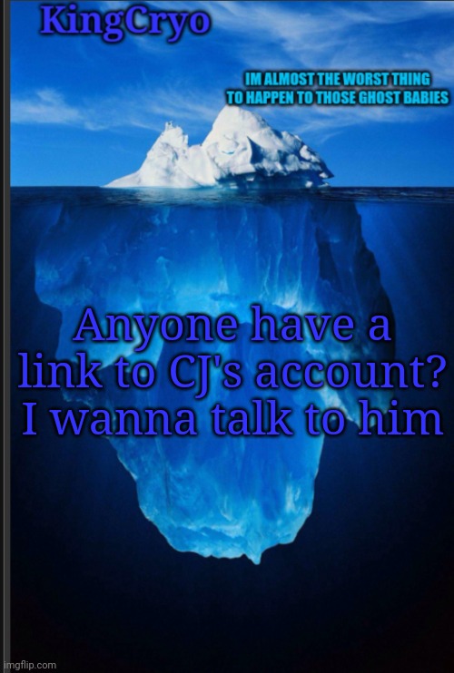 I'm going to conversate | Anyone have a link to CJ's account?
I wanna talk to him | image tagged in the icy temp | made w/ Imgflip meme maker