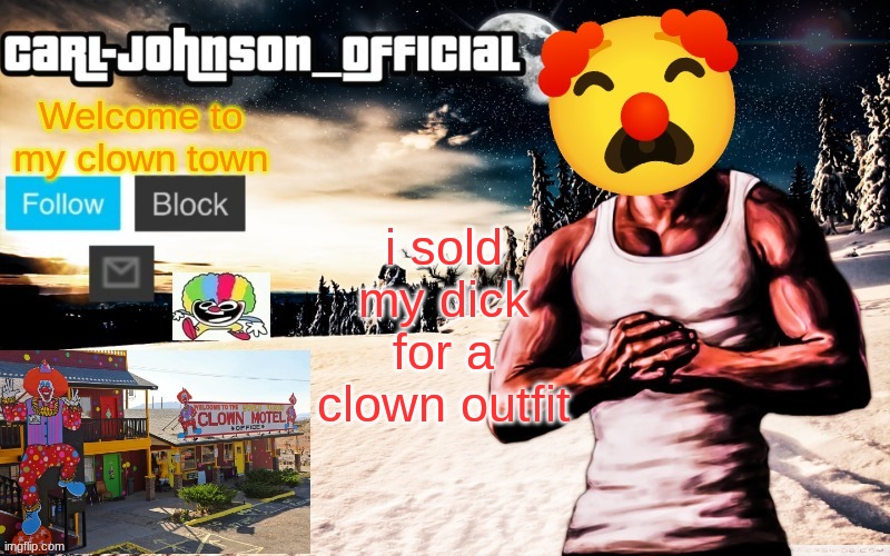 Carl-Johnson_Official template | i sold my dick for a clown outfit | image tagged in carl-johnson_official template | made w/ Imgflip meme maker