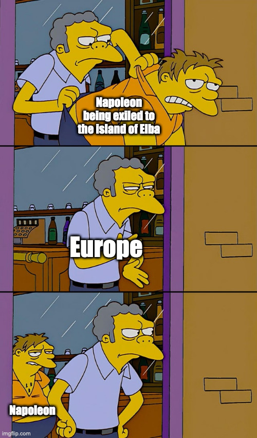 A small history meme | Napoleon being exiled to the island of Elba; Europe; Napoleon | image tagged in moe throws barney | made w/ Imgflip meme maker
