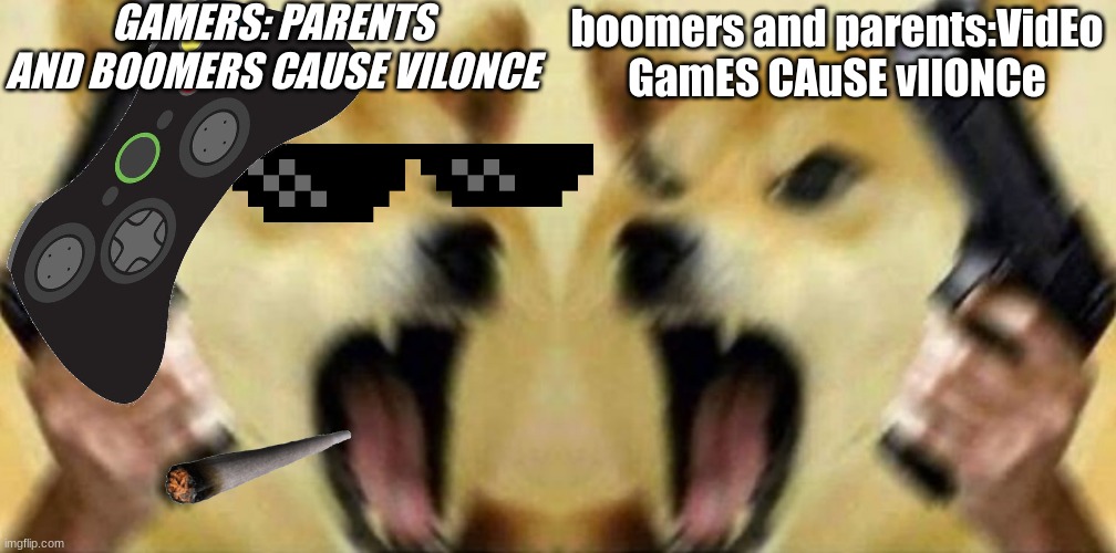 boomers and parents:VidEo GamES CAuSE vIlONCe GAMERS: PARENTS AND BOOMERS CAUSE VILONCE | image tagged in angry doge with gun | made w/ Imgflip meme maker